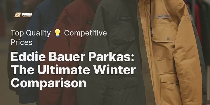 Eddie Bauer Parkas: The Ultimate Winter Comparison - Top Quality 💡 Competitive Prices
