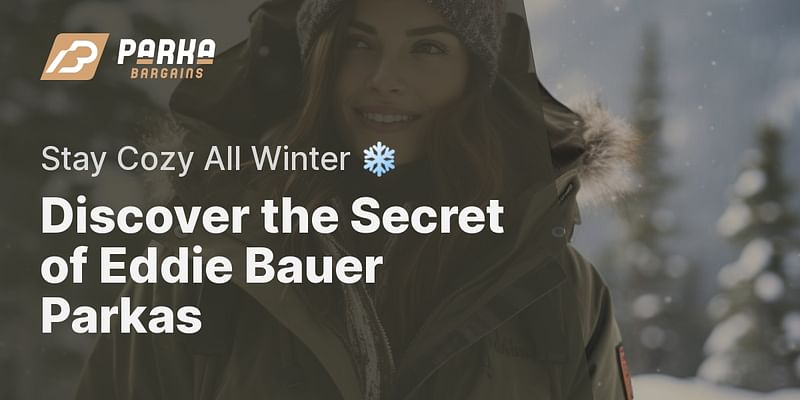 Discover the Secret of Eddie Bauer Parkas - Stay Cozy All Winter ❄️