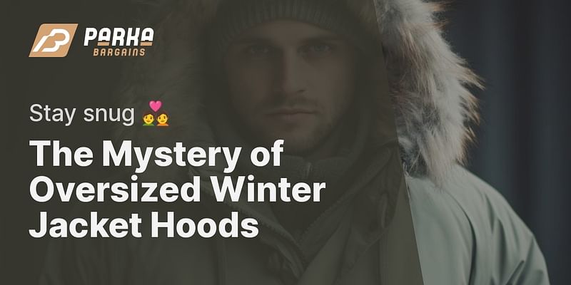 The Mystery of Oversized Winter Jacket Hoods - Stay snug 💑