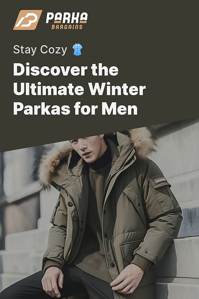 Discover the Ultimate Winter Parkas for Men - Stay Cozy 👚